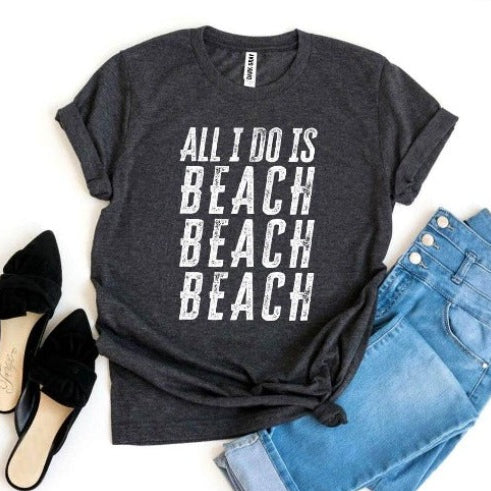 All I Do Is Beach Beach Beach T-shirt