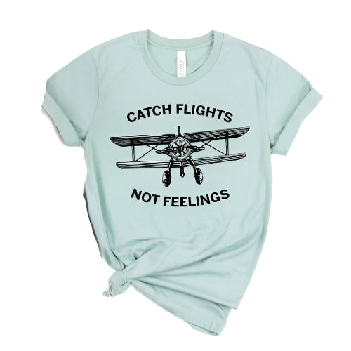 Catch Flights Not Feelings T-shirt