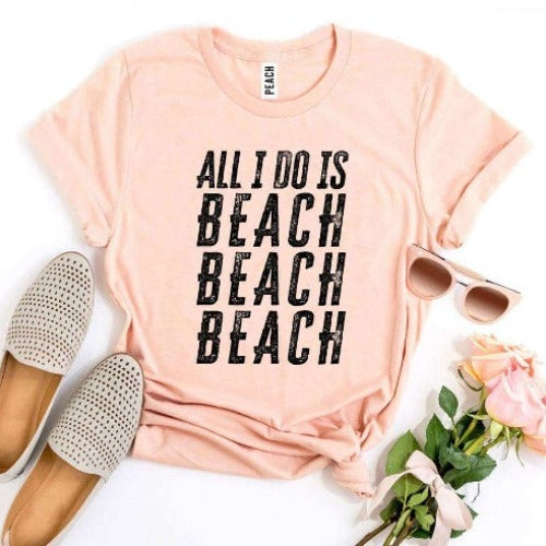 All I Do Is Beach Beach Beach T-shirt